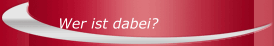 Wer ist dabei?