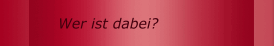 Wer ist dabei?
