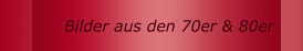 Bilder aus den 70er & 80er